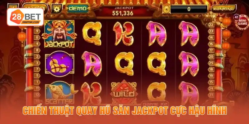 Chiến thuật quay hũ săn jackpot cực hậu hĩnh