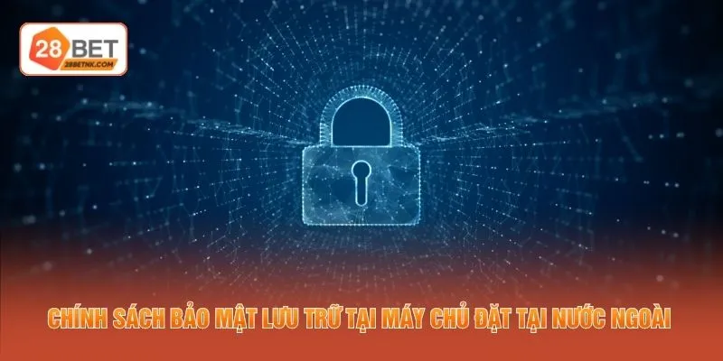 Chính sách bảo mật lưu trữ tại máy chủ đặt tại nước ngoài 