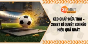 Kèo Chấp Nửa Trái – 28BET Bí Quyết Soi Kèo Hiệu Quả Nhất
