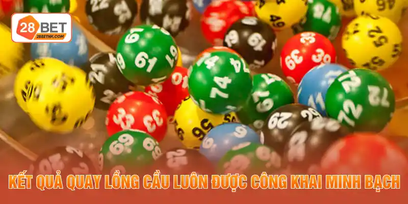 Kết quả quay lồng cầu luôn được công khai minh bạch
