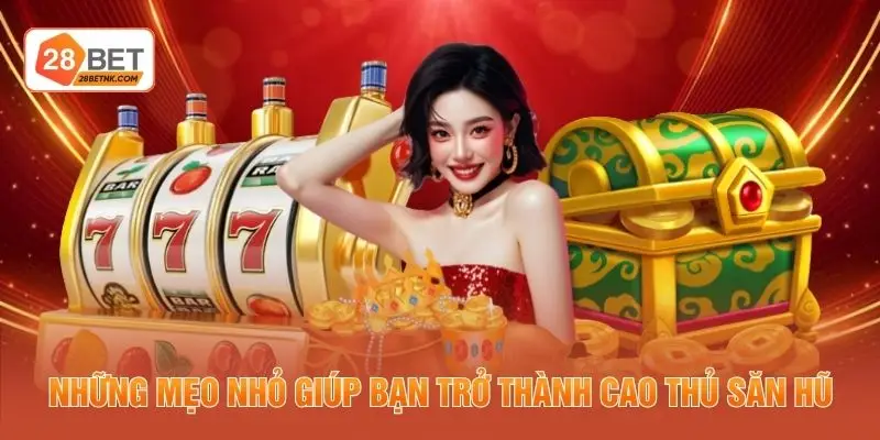 Những mẹo nhỏ giúp bạn trở thành cao thủ săn hũ