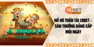 Nổ hũ Thần Tài 28BET – Săn Thưởng Đẳng Cấp Mỗi Ngày