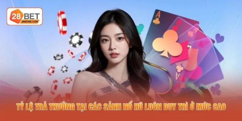 Tỷ lệ trả thưởng tại các sảnh nổ hũ luôn duy trì ở mức cao