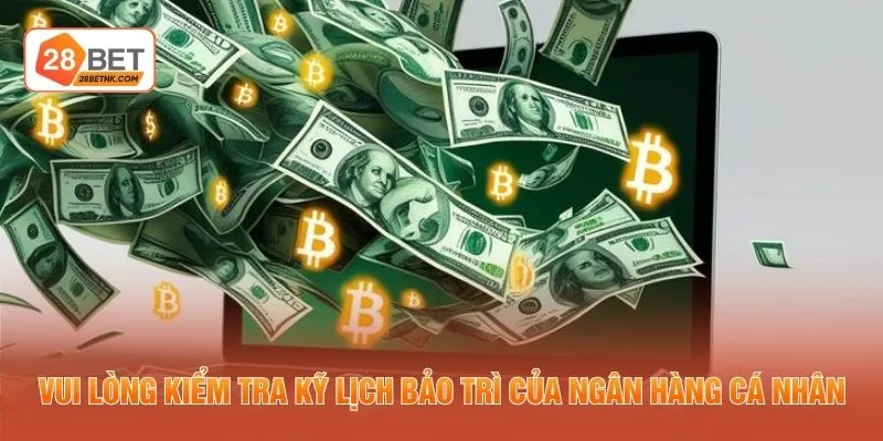 Vui lòng kiểm tra kỹ lịch bảo trì của ngân hàng cá nhân