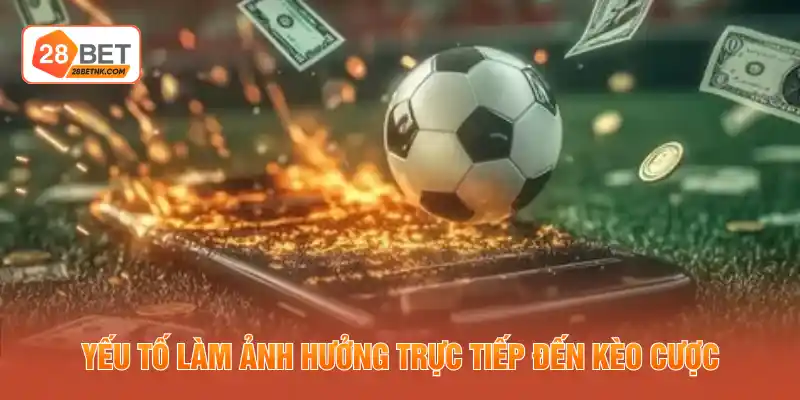Yếu tố làm ảnh hưởng trực tiếp đến kèo cược